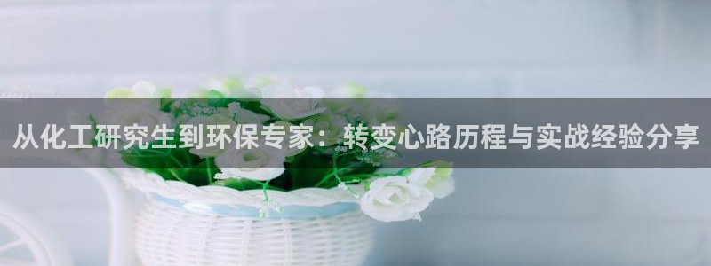 亿万解析：从化工研究生到环保专家：转变心路历程与实战经验分享