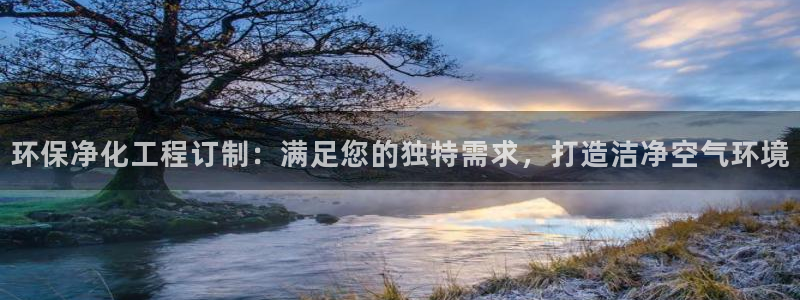 亿万国际游戏官网：环保净化工程订制：满足您的独特需求，打造洁净空气环境